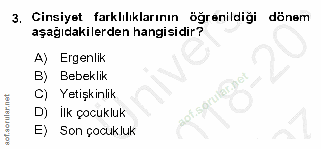3. soru: Cinsiyet farklılıklarının öğrenildiği dönem aşağıdakilerden hangisidir? A) Ergenlik B) Bebeklik C) Yetişkinlik D) Ilk…