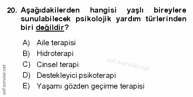 20. soru: Aşağıdakilerden hangisi yaşlı bireylere sunulabilecek psikolojik yardım türlerinden biri değildir? A) Aile terapisi B…