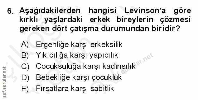 6. soru: Aşağıdakilerden hangisi Levinson'a göre kırklı yaşlardaki erkek bireylerin çözmesi gereken dört çatışma durumundan bi…