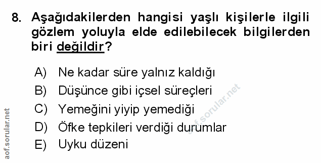 8. soru: Aşağıdakilerden hangisi yaşlı kişilerle ilgili gözlem yoluyla elde edilebilecek bilgilerden biri değildir? A) Ne kada…