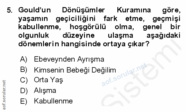 5. soru: Guld'un Dönüşümler Kuramına gore, yaşamın geçiciliğini fark etme, geçmişi kabullenme, hoşgörülü olma, genel bir olgun…