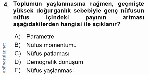 4. soru: Toplumun yaşlanmasına rağmen, geçmişte yüksek doğurganlık sebebiyle genç nüfusun nüfus içindeki payının artması aşağı…