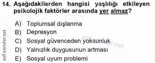 14. soru: Aşağıdakilerden hangisi yaşlılığı etkileyen psikolojik faktörler arasında yer almaz? A) Toplumsal dışlanma B) Depresy…