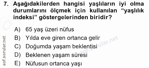 7. soru: Aşağıdakilerden hangisi yaşlıların iyi olma durumlarını ölçmek için kullanılan "yaşlılık indeksi" göstergelerinden bi…