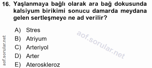 16. soru: Yaşlanmaya bağlı olarak ara bağ dokusunda kalsiyum birikimi sonucu damarda meydana gelen sertleşmeye ne ad verilir? A…
