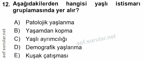 12. soru: Aşağıdakilerden hangisi yaşlı istismarı gruplamasında yer alır? A) Patolojik yaşlanma B) Yaşamdan kopma C) Yaşlı ayrı…