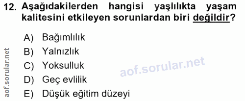 12. soru: Aşağıdakilerden hangisi yaşlılıkta yaşam kalitesini etkileyen sorunlardan biri değildir? A) Bağımlılık B) Yalnızlık C…