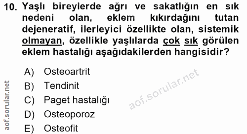 10. soru: Yaşlı bireylerde ağrı ve sakatlığın en sık nedeni olan, eklem kıkırdağını tutan dejeneratif, ilerleyici özellikte ola…