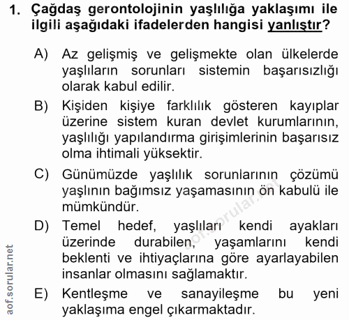 1. soru: Çağdaş gerontolojinin yaşlılığa yaklaşımı ile ilgili aşağıdaki ifadelerden hangisi yanlıştır? A) Az gelişmiş ve geliş…