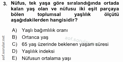 3. soru: Nüfus, tek yaşa göre sıralandığında ortada kalan yaş olan ve nüfusu iki eşit parçaya bölen toplumsal yaşlılık ölçütü…