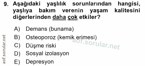 9. soru: Aşağıdaki yaşlılık sorunlarından hangisi, yaşlıya bakım verenin yaşam kalitesini diğerlerinden daha çok etkiler? A) D…