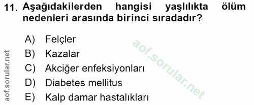 11. soru: Aşağıdakilerden hangisi yaşlılıkta ölüm nedenleri arasında birinci sıradadır? A) Felçler B) Kazalar C) Akciğer enfeks…