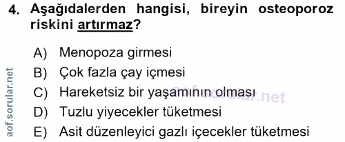 4. soru: Aşağıdalerden hangisi, bireyin osteoporoz riskini artırmaz? A) Menopoza girmesi B) Çok fazla çay içmesi C) Hareketsiz…