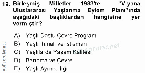 19. soru: Birleşmiş Milletler 1983'te "Viyana Uluslararası Yaşlanma Eylem Planı" inda aşağıdaki başlıklardan hangisine yer verm…