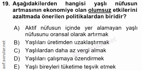 19. soru: Aşağıdakilerden hangisi yaşlı nüfusun artmasının ekonomiye olan olumsuz etkilerini azaltmada önerilen politikalardan…