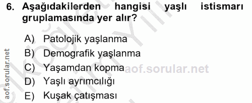 6. soru: Aşağıdakilerden hangisi yaşlı istismarı gruplamasında yer alır? A). Patolojik yaşlanma B) Demografik yaşlanma C) Yaşa…