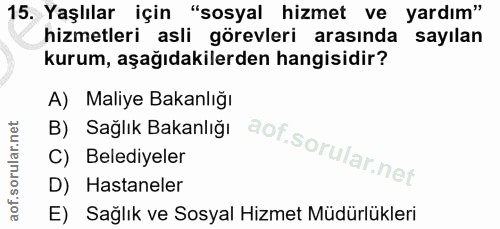 15. soru: Yaşlılar için "sosyal hizmet ve yardım" hizmetleri asli görevleri arasında sayılan kurum, aşağıdakilerden hangisidir?…
