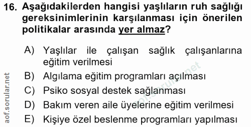 16. soru: Aşağıdakilerden hangisi yaşlıların ruh sağlığı gereksinimlerinin karşılanması için önerilen politikalar arasında yer…