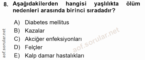 8. soru: Aşağıdakilerden hangisi yaşlılıkta ölüm nedenleri arasında birinci sıradadır? A) Diabetes mellitus B) Kazalar orular.…