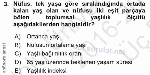 3. soru: Nüfus, tek yaşa göre sıralandığında ortada kalan yaş olan ve nüfusu iki eşit parçaya bölen toplumsal yaşlılık ölçütü…