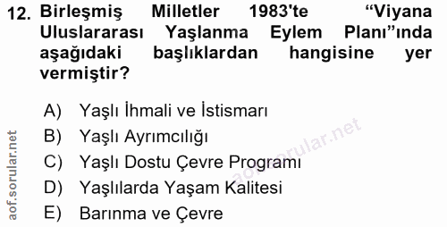12. soru: Birleşmiş Milletler 1983'te "Viyana Uluslararası Yaşlanma Eylem Planı" inda aşağıdaki başlıklardan hangisine yer verm…