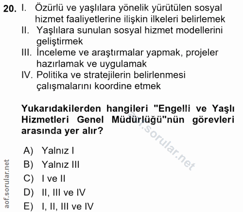 20. soru: 1. Özürlü ve yaşlılara yönelik yürütülen sosyal hizmet faaliyetlerine ilişkin ilkeleri belirlemek II. Yaşlılara sunul…