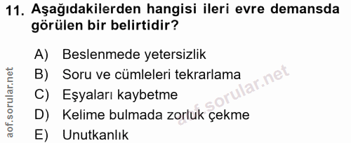 11. soru: Aşağıdakilerden hangisi ileri evre demansda görülen bir belirtidir? A) Beslenmede yetersizlik B) Soru ve cümleleri te…