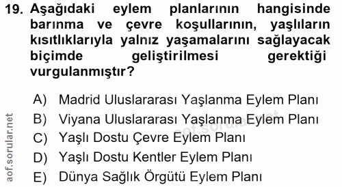 19. soru: Aşağıdaki eylem planlarının hangisinde barınma ve çevre koşullarının, yaşlıların kısıtlılarıyla yalnız yaşamalarını s…