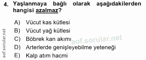 4. soru: Yaşlanmaya bağlı olarak aşağıdakilerden hangisi azalmaz? A) Vücut kas kütlesi B) Vücut yağ kütlesi C) Böbrek kan akım…