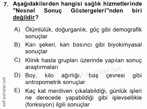 7. soru: Aşağıdakilerden hangisi sağlık hizmetlerinde "Nesnel Sonuç Göstergeleri"nden biri değildir? A) Ölümlülük, doğurganlık…