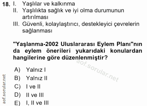 18. soru: 1. Yaşlılar ve kalkınma II. Yaşlılıkta sağlık ve iyi olma durumunun artırılması Ill. Güvenli, kolaylaştırıcı, destekl…