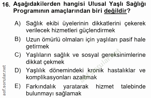 16. soru: Aşağıdakilerden hangisi Ulusal Yaşlı Sağlığı Programının amaçlarından biri değildir? A) Sağlık ekibi üyelerinin dikka…