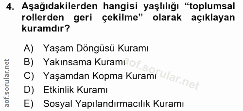 4. soru: Aşağıdakilerden hangisi yaşlılığı "toplumsal rollerden geri çekilme" olarak açıklayan kuramdır? A) Yaşam Döngüsü Kura…