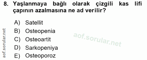 8. soru: Yaşlanmaya bağlı olarak çizgili kas lifi çapının azalmasına ne ad verilir? A) Satellit B) Osteopenia C) Osteoartit D)…