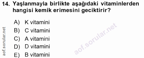 14. soru: Yaşlanmayla birlikte aşağıdaki vitaminlerden hangisi kemik erimesini geciktirir? A) K vitamini B) C vitamini C) A vit…