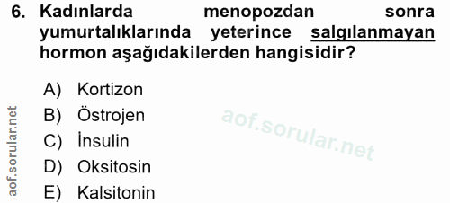6. soru: Kadınlarda menopozdan sonra yumurtalıklarında yeterince salgılanmayan hormon aşağıdakilerden hangisidir? A) Kortizon…