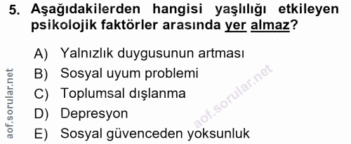 5. soru: Aşağıdakilerden hangisi yaşlılığı etkileyen psikolojik faktörler arasında yer almaz? A) Yalnızlık duygusunun artması…