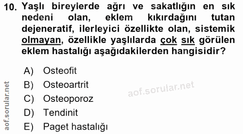 10. soru: Yaşlı bireylerde ağrı ve sakatlığın en sık nedeni olan, eklem kıkırdağını tutan dejeneratif, ilerleyici özellikte ola…