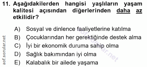 11. soru: Aşağıdakilerden hangisi yaşlıların yaşam kalitesi açısından diğerlerinden daha az etkilidir? A) Sosyal ve dinlence fa…
