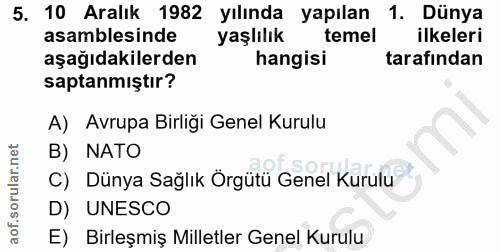 5. soru: 10 Aralık 1982 yılında yapılan 1. Dünya asamblesinde yaşlılık temel ilkeleri aşağıdakilerden hangisi tarafından sapta…