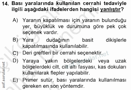 14. soru: Bası yaralarında kullanılan cerrahi tedaviyle ilgili aşağıdaki ifadelerden hangisi yanlıştır? A) Yaranın kapatılması…