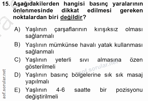 15. soru: Aşağıdakilerden hangisi basınç yaralarının önlenmesinde dikkat edilmesi gereken noktalardan biri değildir? A) Yaşlını…