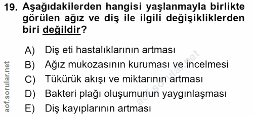 19. soru: Aşağıdakilerden hangisi yaşlanmayla birlikte görülen ağız ve diş ile ilgili değişikliklerden biri değildir? A) Diş et…