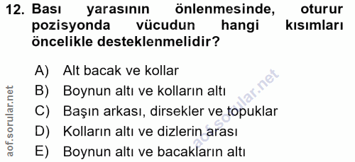 12. soru: Bası yarasının önlenmesinde, oturur pozisyonda vücudun hangi kısımları öncelikle desteklenmelidir? A) Alt bacak ve ko…
