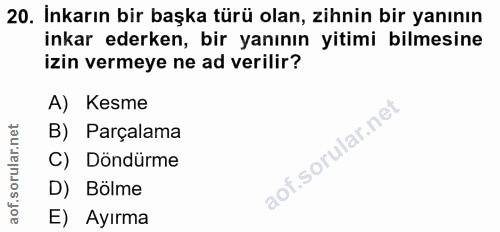 20. soru: İnkarın bir başka türü olan, zihnin bir yanının inkar ederken, bir yanının yitimi bilmesine izin vermeye ne ad verili…