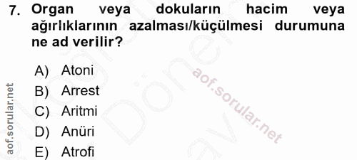 7. soru: Organ veya dokuların hacim veya ağırlıklarının azalması/küçülmesi durumuna ne ad verilir? A) Atoni B) Arrest C) Aritm…