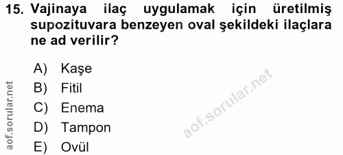 15. soru: Vajinaya ilaç uygulamak için üretilmiş supozituvara benzeyen oval şekildeki ilaçlara ne ad verilir? A) Kaşe B) Fitil…