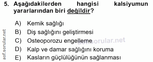 5. soru: Aşağıdakilerden hangisi kalsiyumun yararlarından biri değildir? A) Kemik sağlığı B) Diş sağlığını geliştirmesi C) Ost…