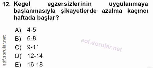 12. soru: Kegel egzersizlerinin uygulanmaya başlanmasıyla şikayetlerde azalma kaçıncı haftada başlar? A) 4-5 B) 6-8 C) 9-11 D)…