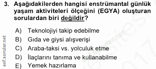 3. soru: Aşağıdakilerden hangisi enstrümantal günlük yaşam aktiviteleri ölçeğini (EGYA) oluşturan sorulardan biri değildir? A)…